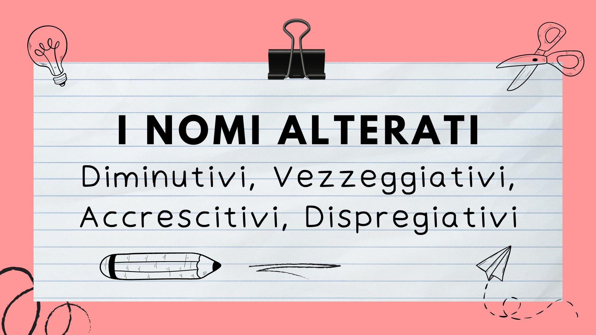 Nomi Alterati Diminutivo Accrescitivo Vezzeggiativo Dispregiativo Lezioni di italiano: differenza tra diminutivo, vezzeggiativo