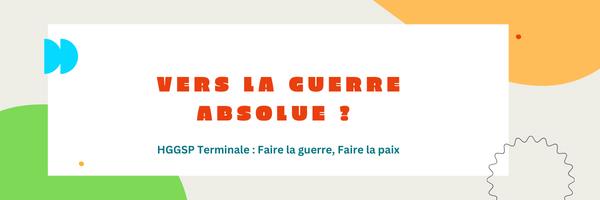 HGGSP Terminale | Guerre-paix : Vers la guerre absolue